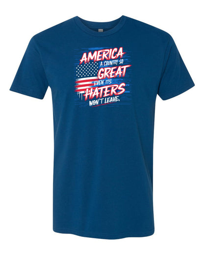 America: A Country So Great Even Its Haters Won’t Leave | Graphic Tee - 