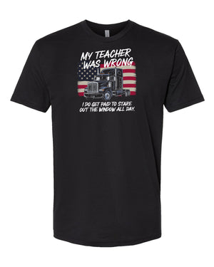 My Teacher Was Wrong | Semi Truck Driver T-Shirt -